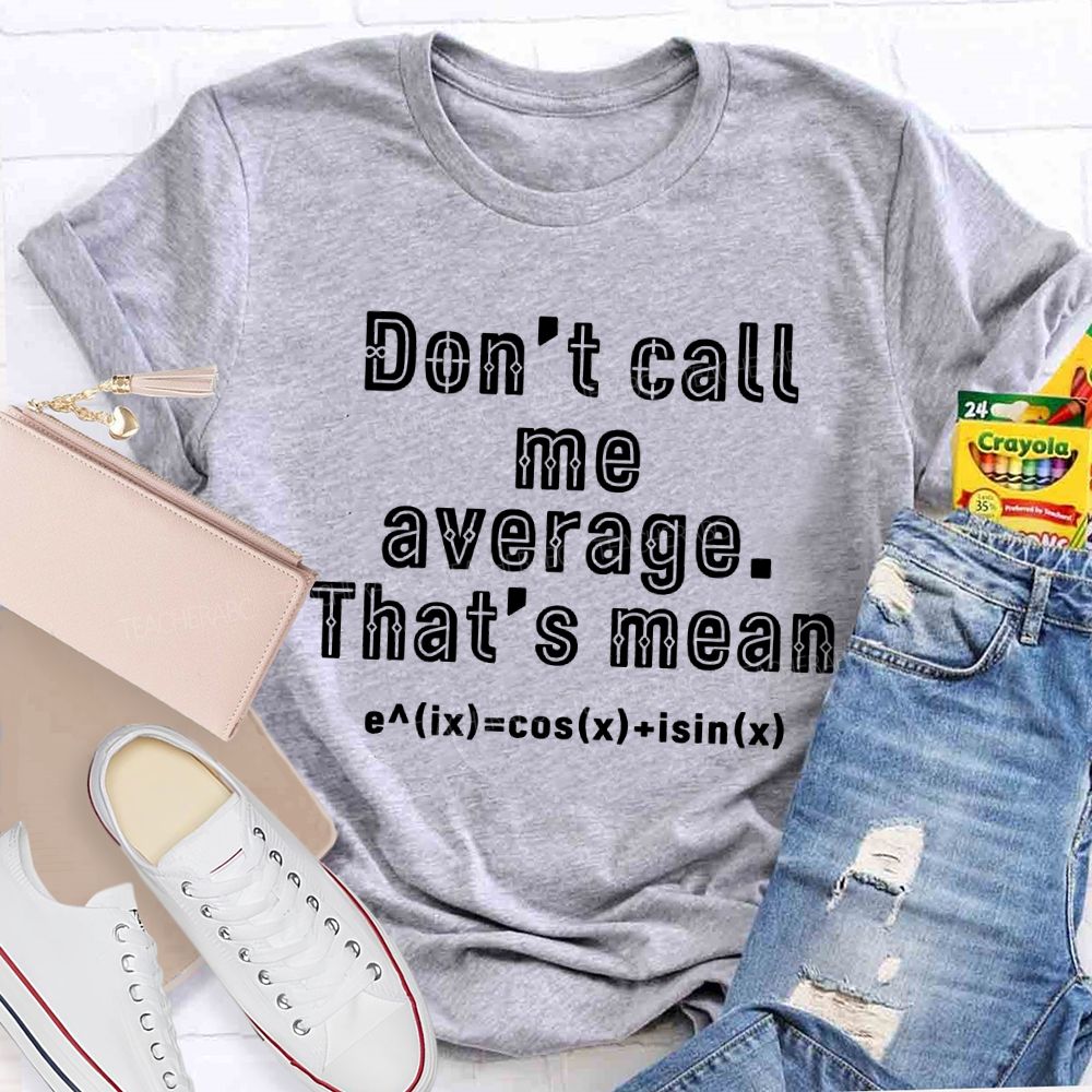 Don’t Call Me Average That’s Mean Math Teacher T-Shirt