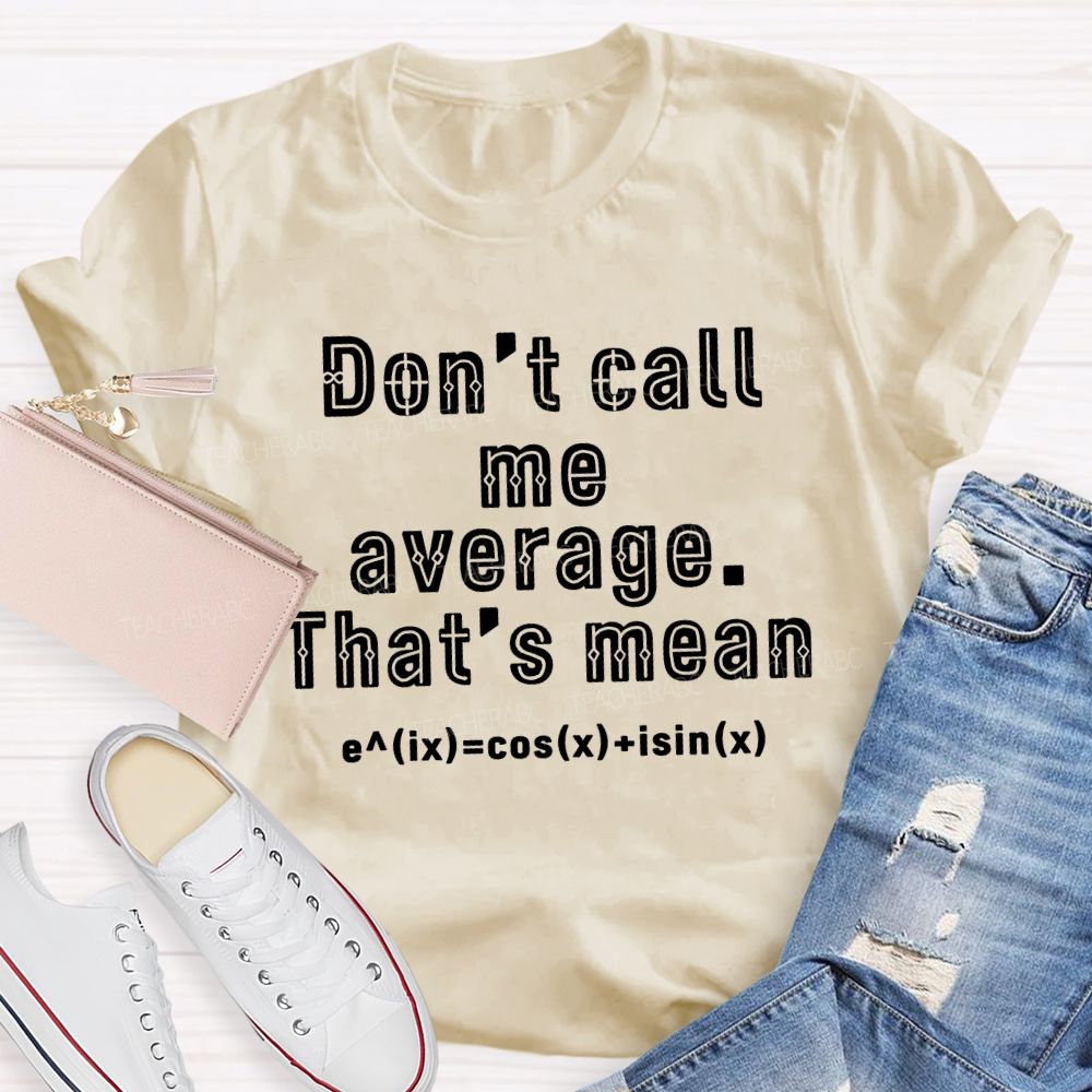 Don’t Call Me Average That’s Mean Math Teacher T-Shirt
