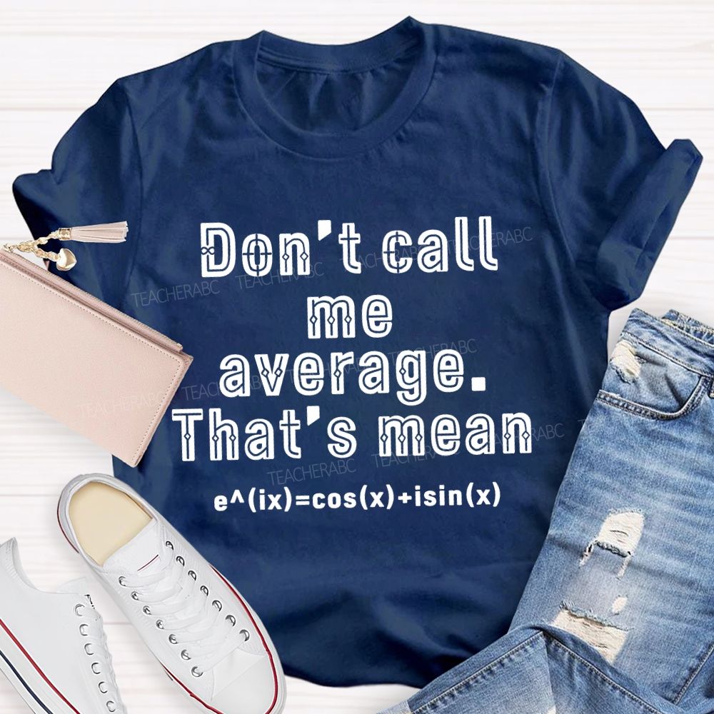 Don’t Call Me Average That’s Mean Math Teacher T-Shirt