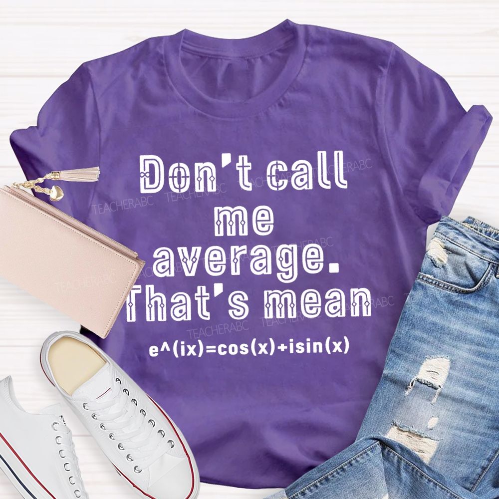 Don’t Call Me Average That’s Mean Math Teacher T-Shirt