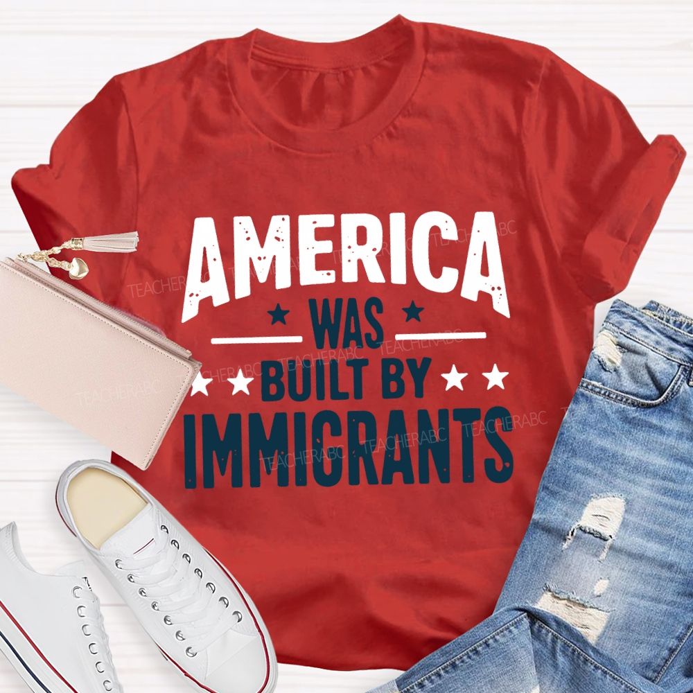 America Was Built By Immigrants Teacher T-shirt