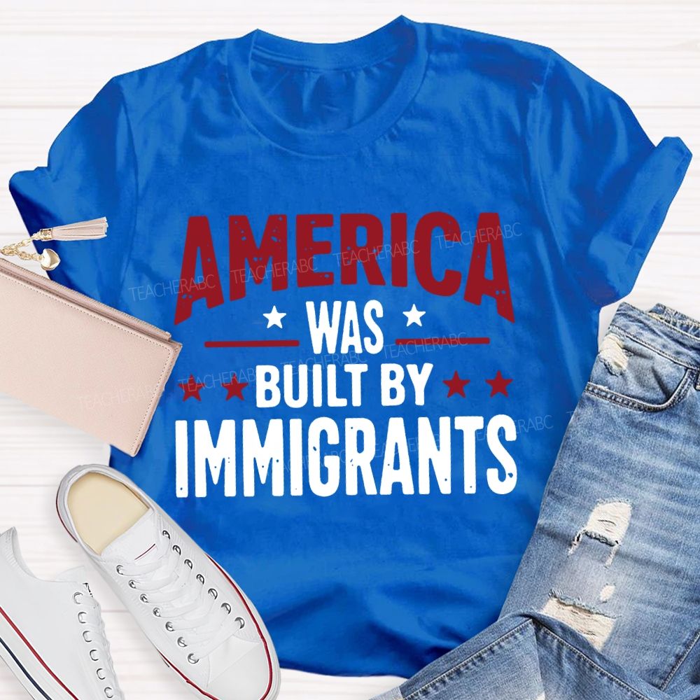 America Was Built By Immigrants Teacher T-shirt