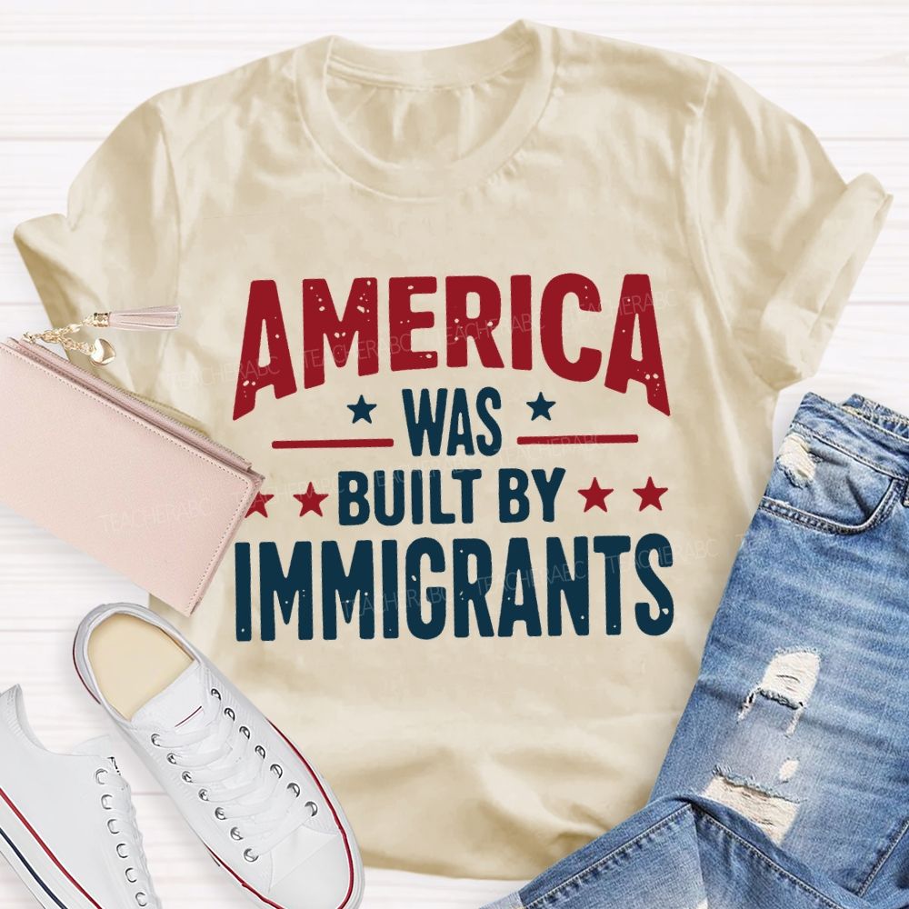 America Was Built By Immigrants Teacher T-shirt