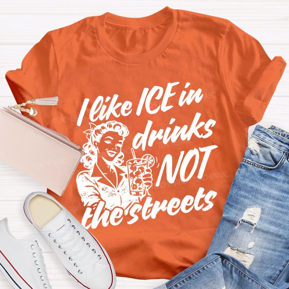 I Like Ice In Drinks Not The Streets Teacher T-shirt