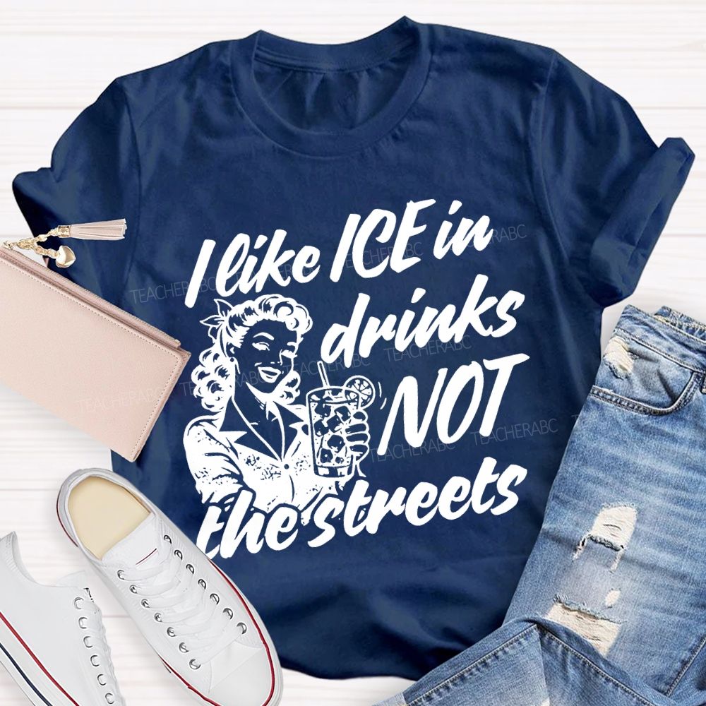 I Like Ice In Drinks Not The Streets Teacher T-shirt