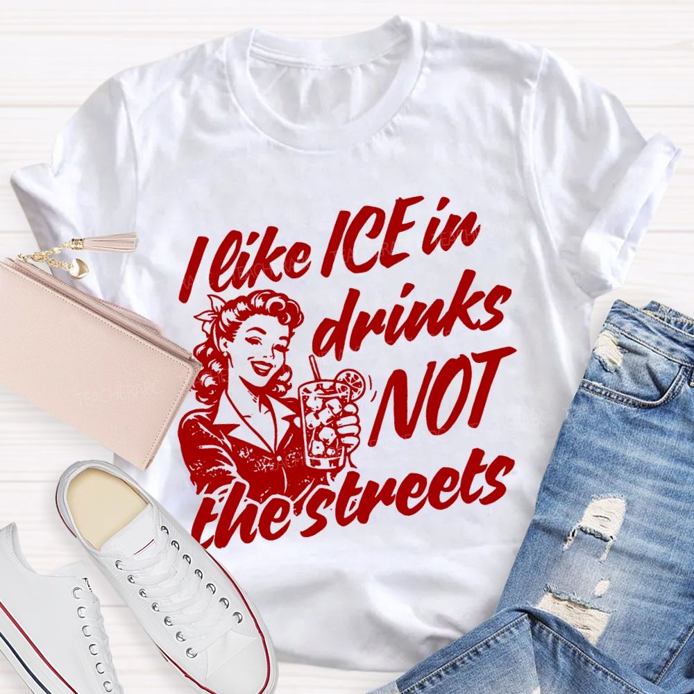 I Like Ice In Drinks Not The Streets Teacher T-shirt
