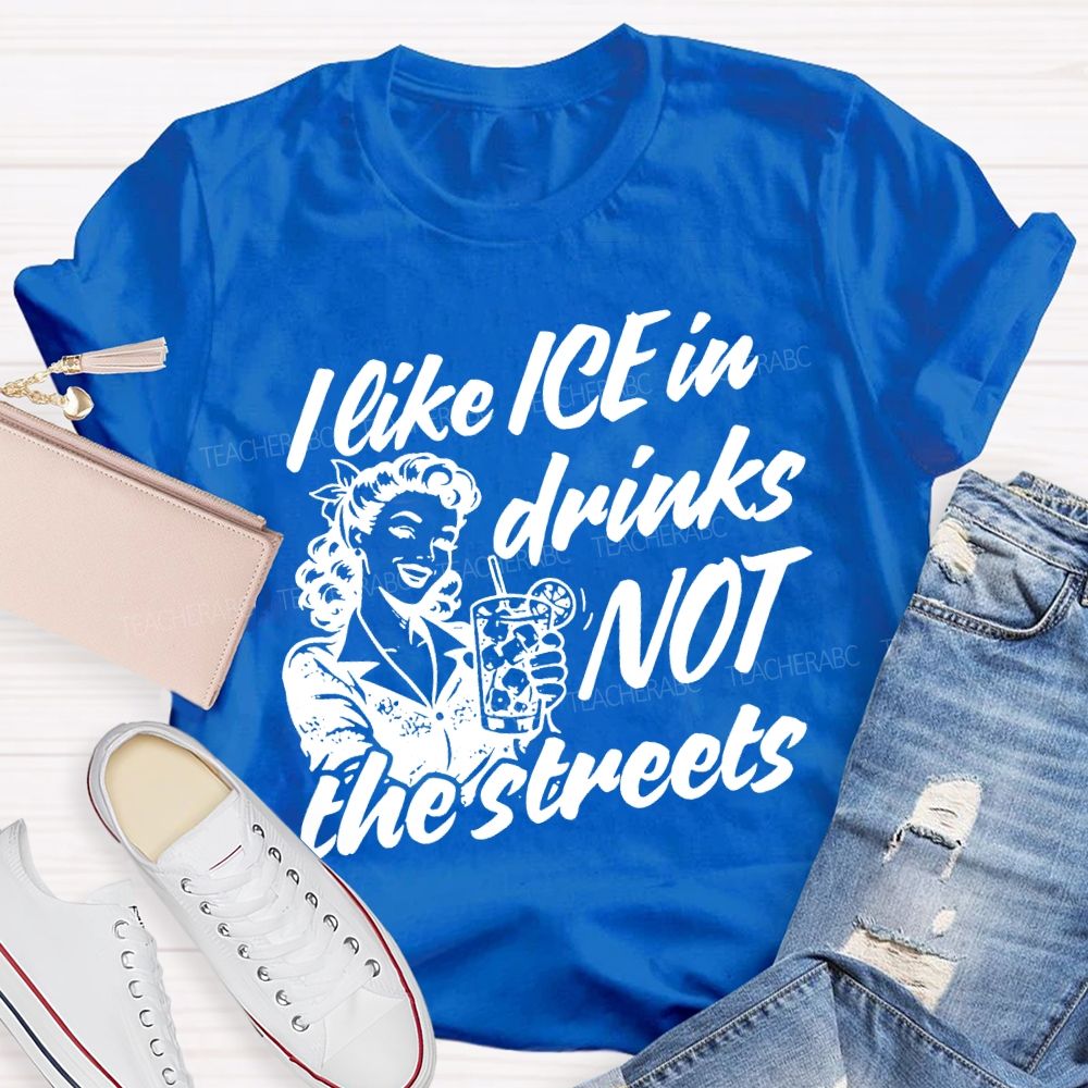 I Like Ice In Drinks Not The Streets Teacher T-shirt