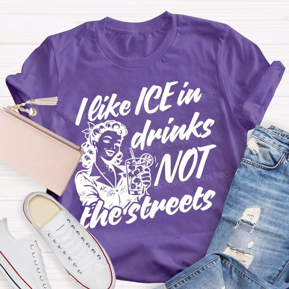 I Like Ice In Drinks Not The Streets Teacher T-shirt