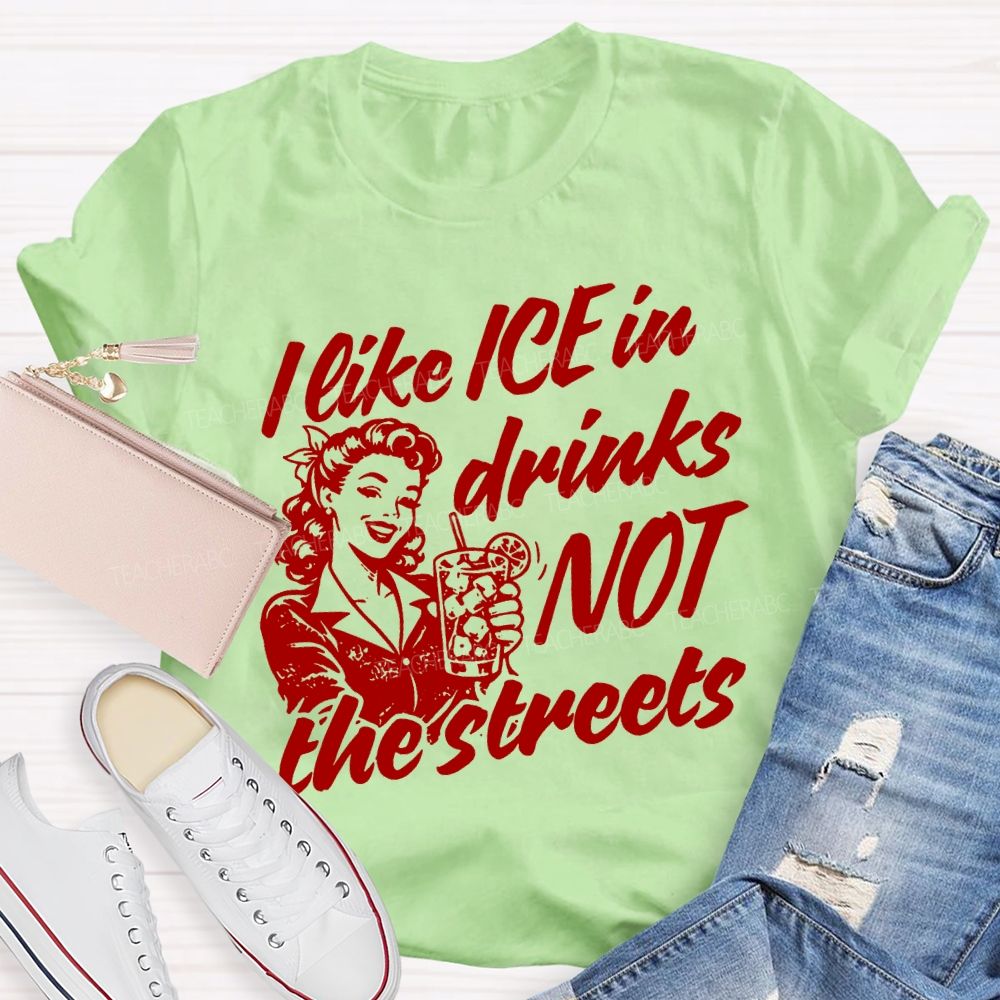 I Like Ice In Drinks Not The Streets Teacher T-shirt