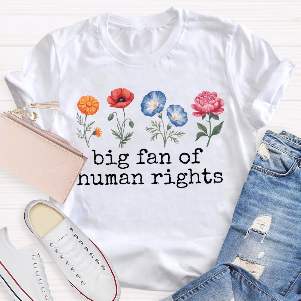 Big Fan Of Human Rights Blooming Like Flowers Teacher T-shirt