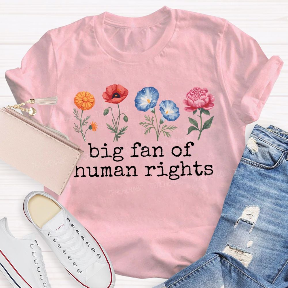 Big Fan Of Human Rights Blooming Like Flowers Teacher T-shirt