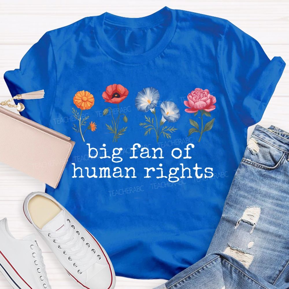 Big Fan Of Human Rights Blooming Like Flowers Teacher T-shirt