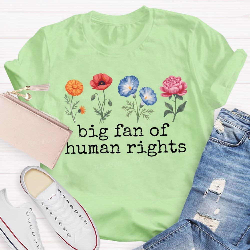 Big Fan Of Human Rights Blooming Like Flowers Teacher T-shirt