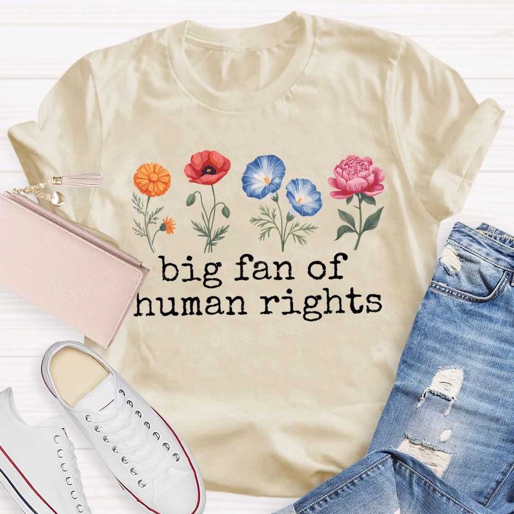 Big Fan Of Human Rights Blooming Like Flowers Teacher T-shirt