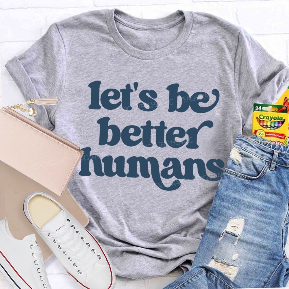 Let'S Be Better Humans Teacher T-shirt