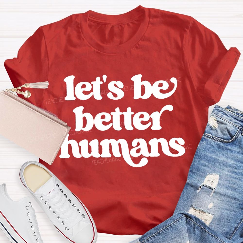 Let'S Be Better Humans Teacher T-shirt