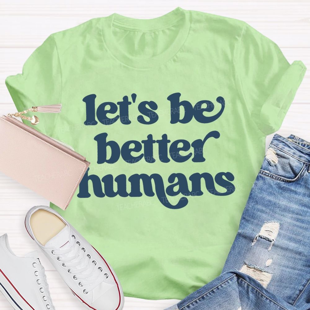 Let'S Be Better Humans Teacher T-shirt