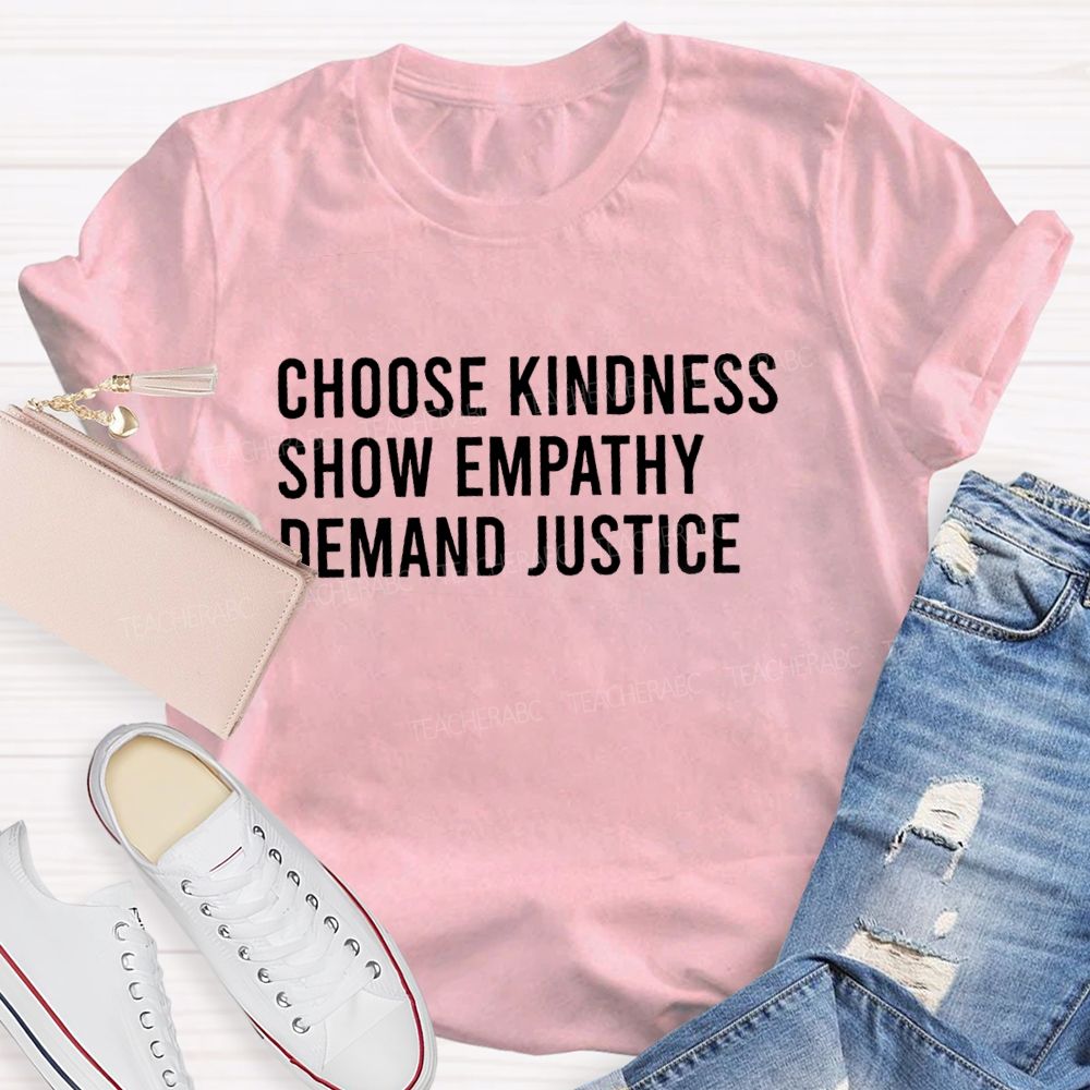 Choose Kindness Show Empathy Demand Justice Teacher T-shirt