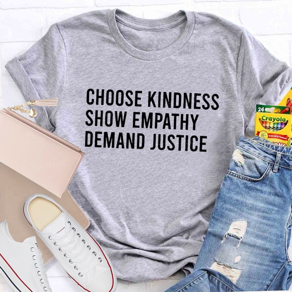 Choose Kindness Show Empathy Demand Justice Teacher T-shirt