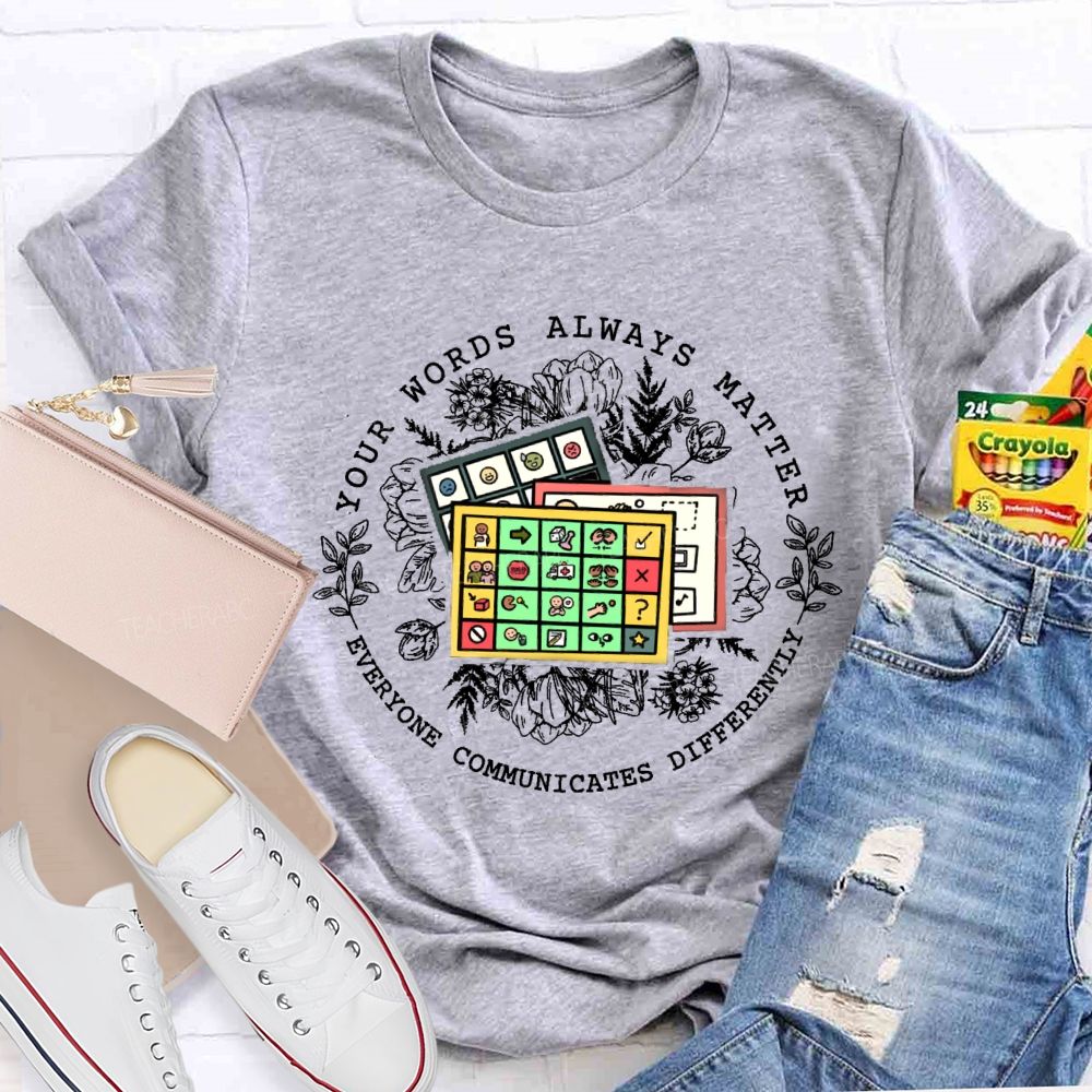 Your Words Always Matter Everyone Communicates Differently Teacher T-shirt