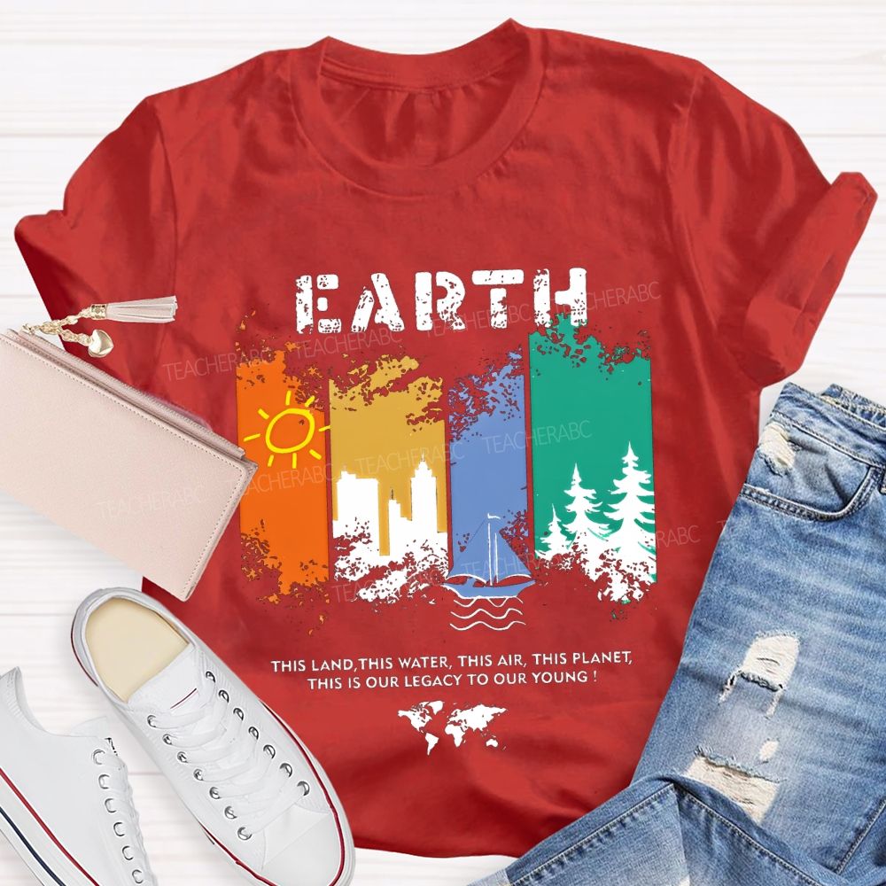 Earth This Land This Water This Air This Planet This Is Our Legacy To Our Young T-shirt