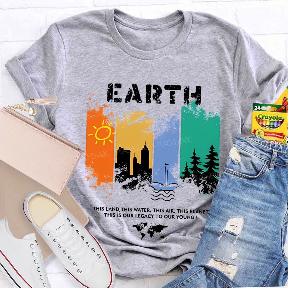 Earth This Land This Water This Air This Planet This Is Our Legacy To Our Young T-shirt