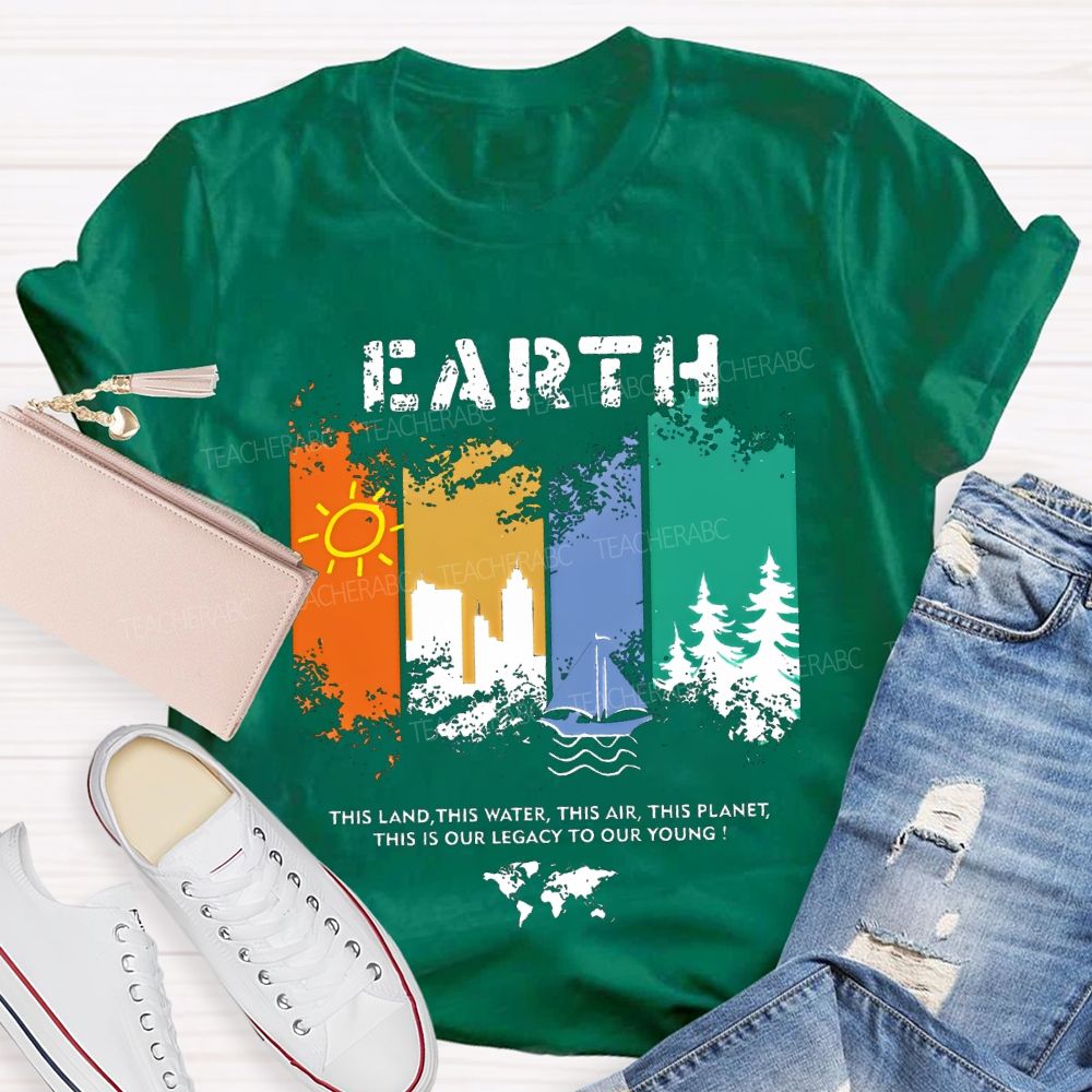 Earth This Land This Water This Air This Planet This Is Our Legacy To Our Young T-shirt