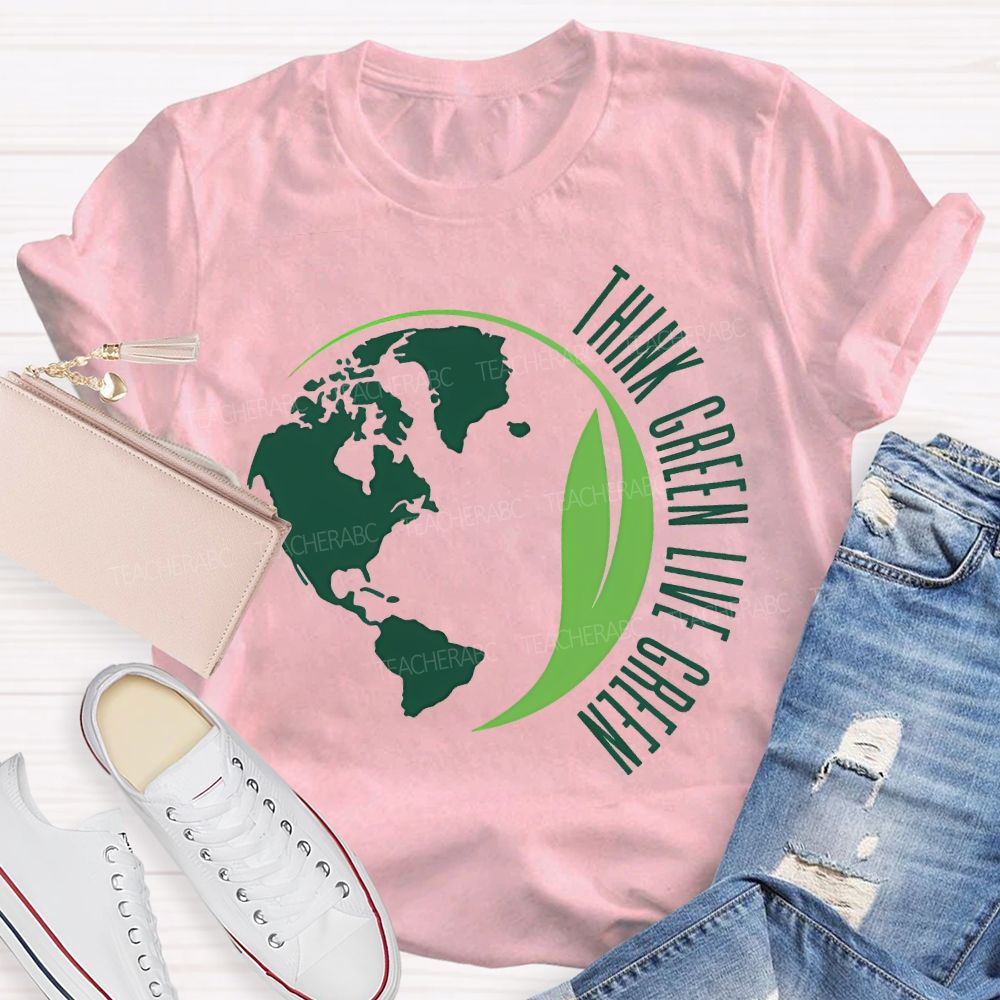 Think Green Live Green Earth Day Teacher T-shirt