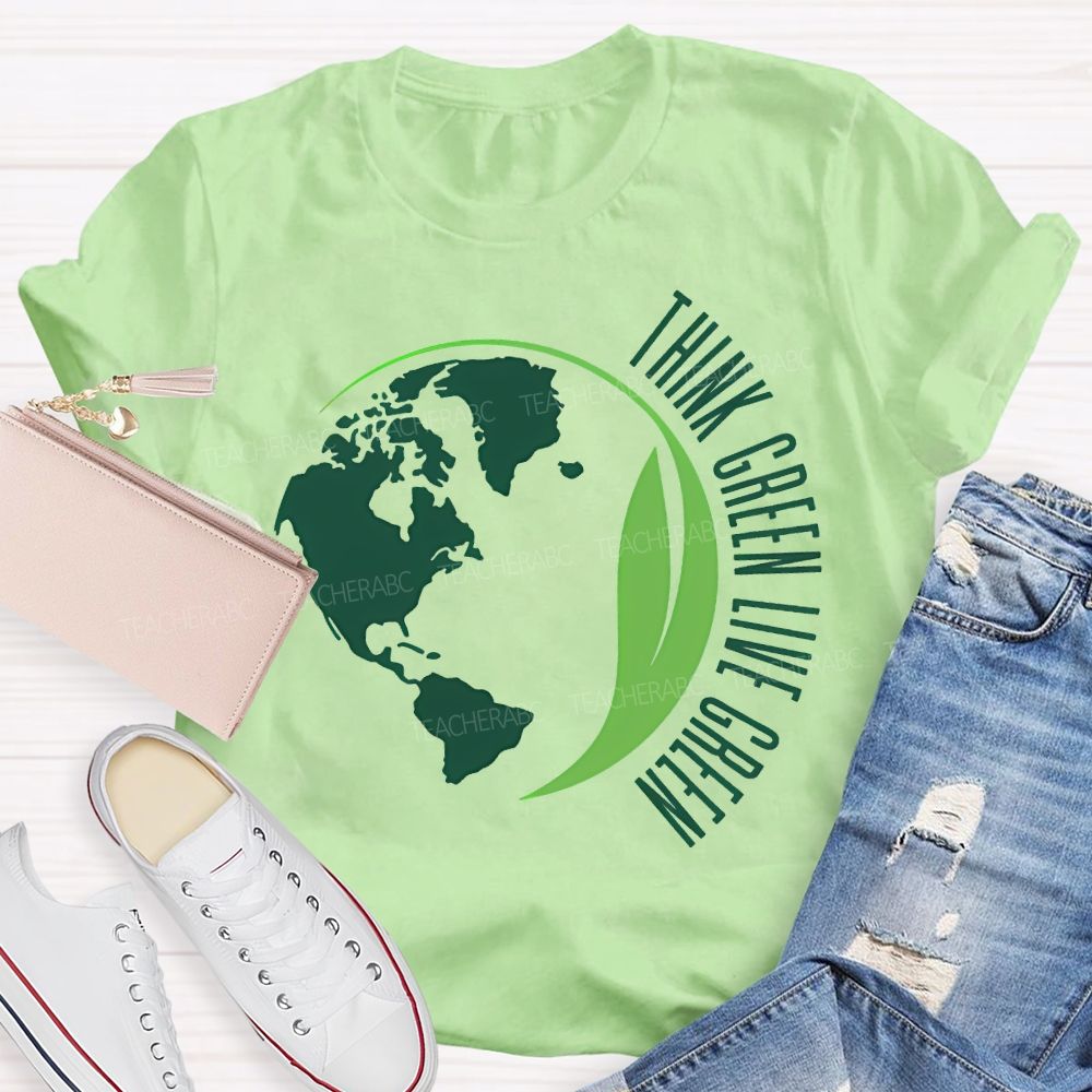 Think Green Live Green Earth Day Teacher T-shirt