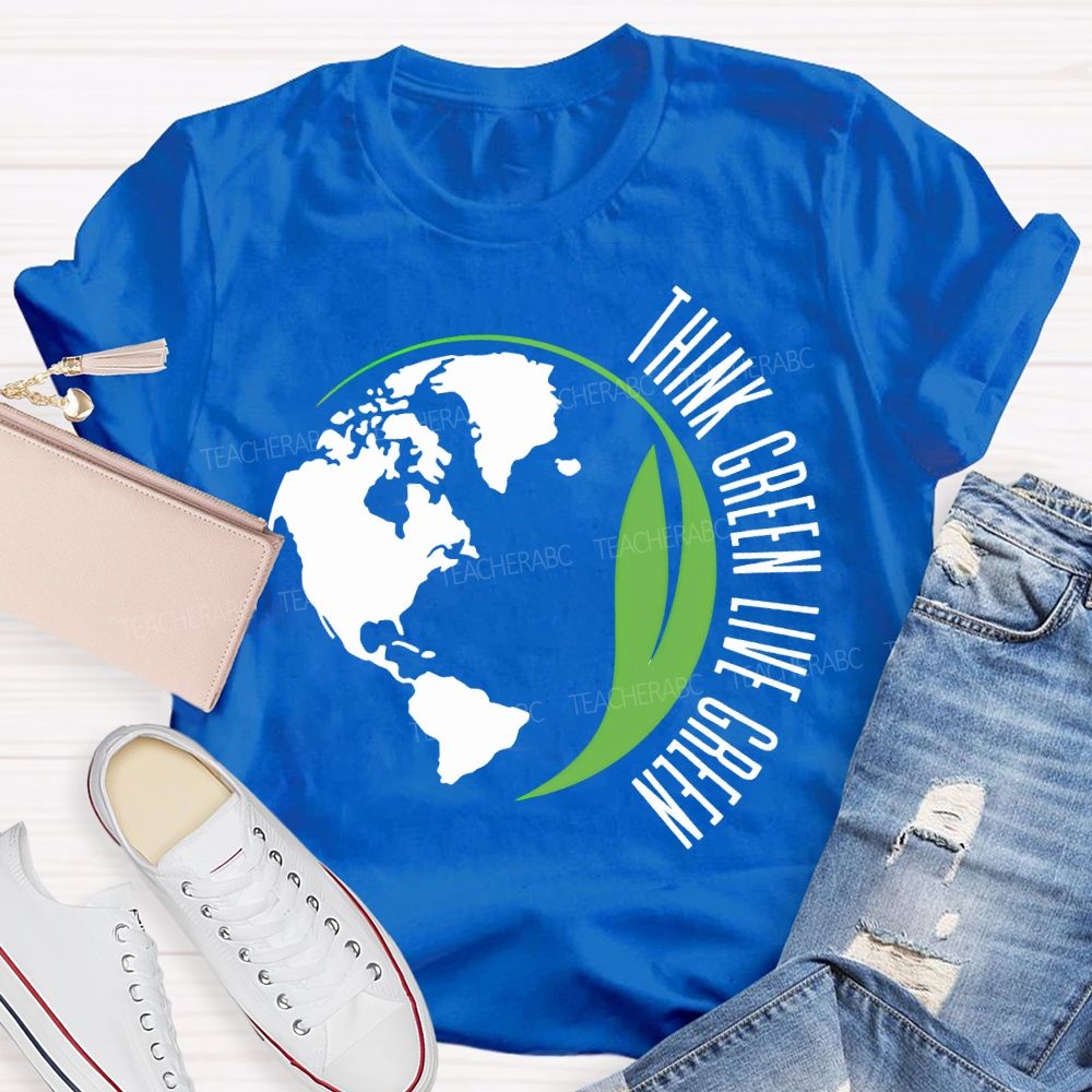 Think Green Live Green Earth Day Teacher T-shirt