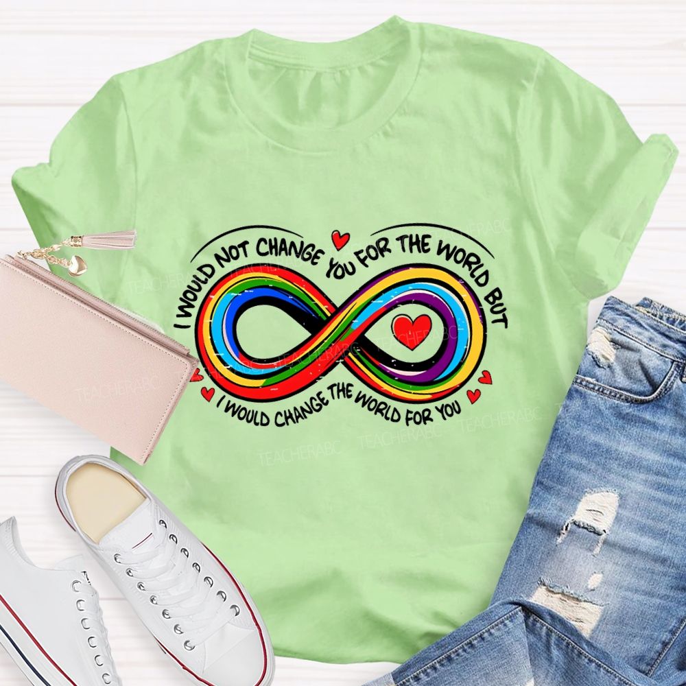 I Wouldn't Change You For The World But I Would Change The World For You Infinity Symbol Teacher T-shirt