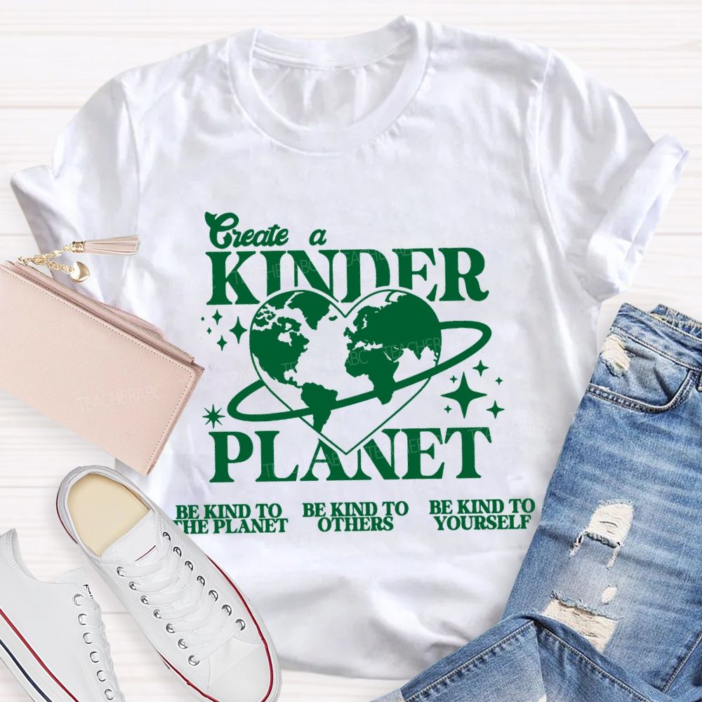 Create A Kinder Planet Be Kind To The Planet Be Kind To The Others T-shirt