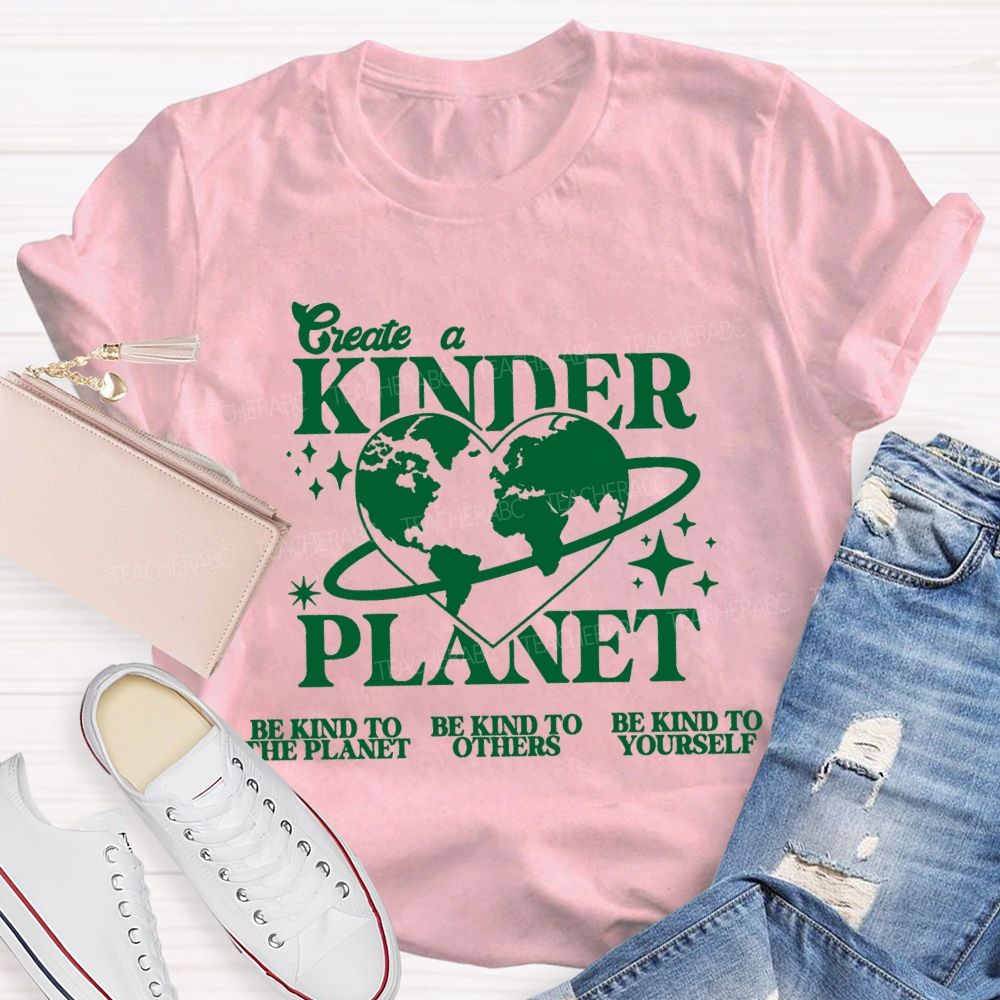 Create A Kinder Planet Be Kind To The Planet Be Kind To The Others T-shirt