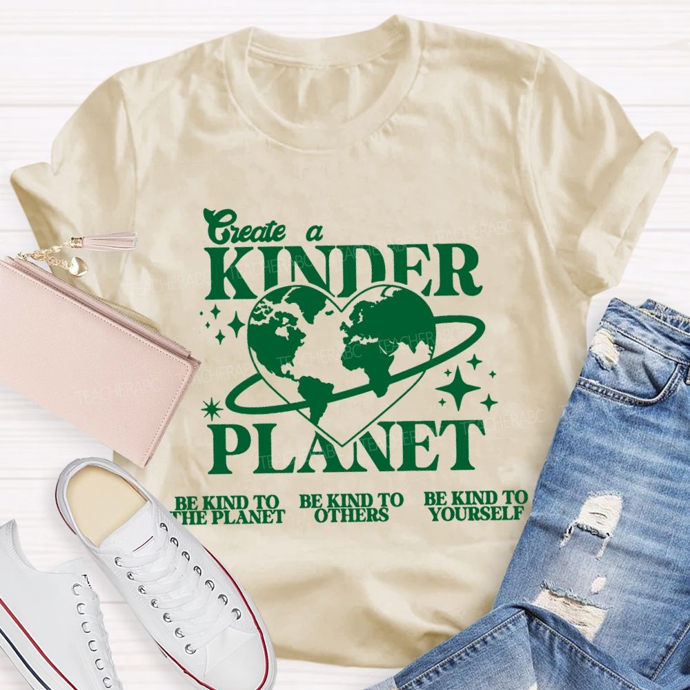 Create A Kinder Planet Be Kind To The Planet Be Kind To The Others T-shirt