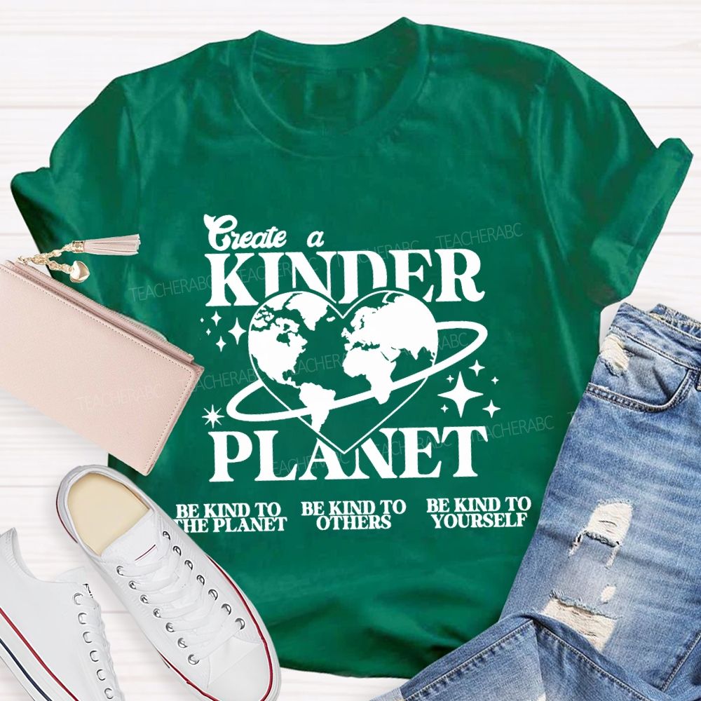 Create A Kinder Planet Be Kind To The Planet Be Kind To The Others T-shirt