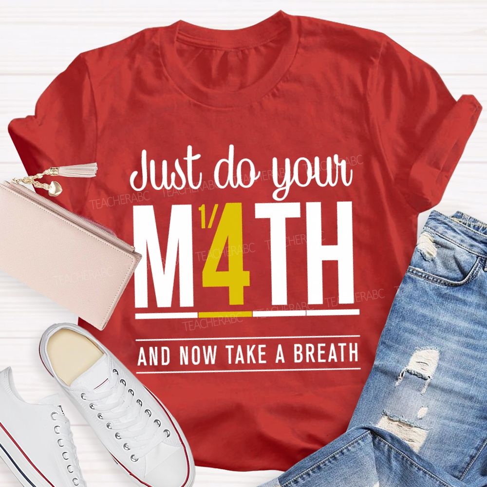 Just Do Your Math And Now Take A Breath Math Teacher T-shirt