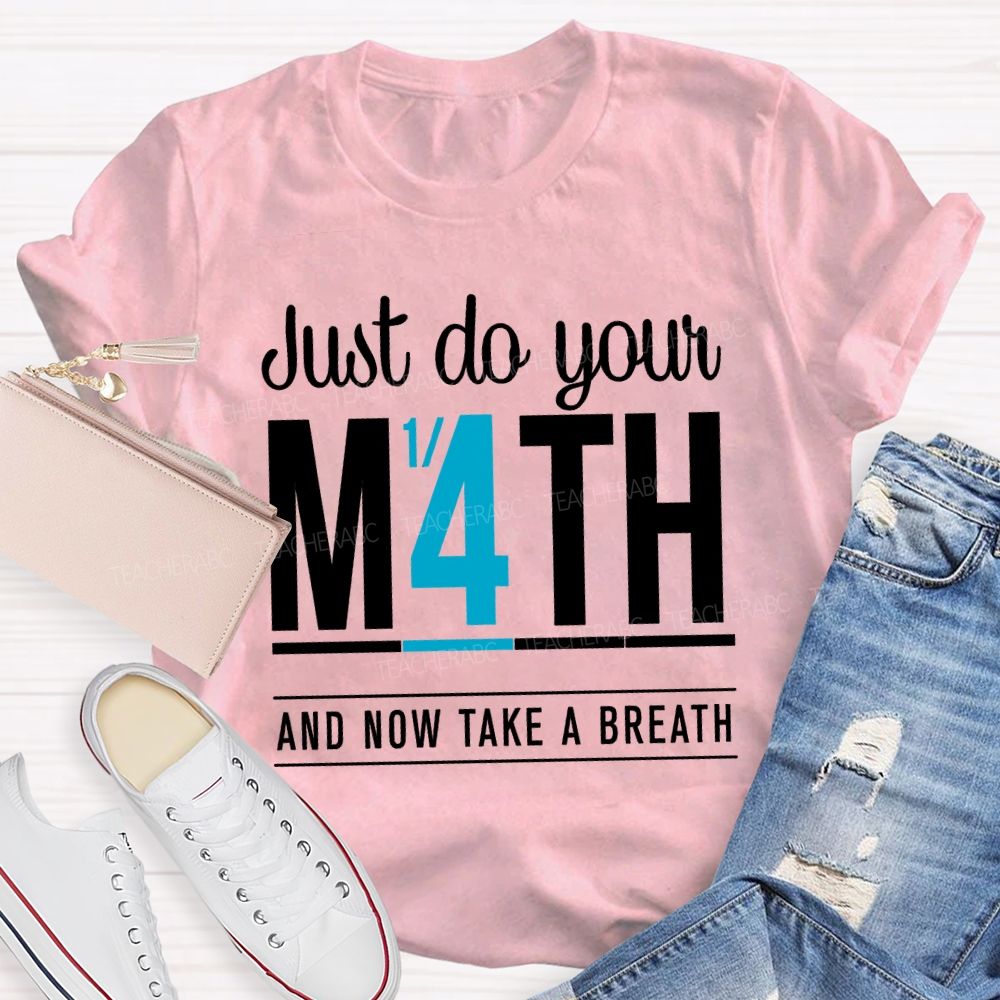 Just Do Your Math And Now Take A Breath Math Teacher T-shirt