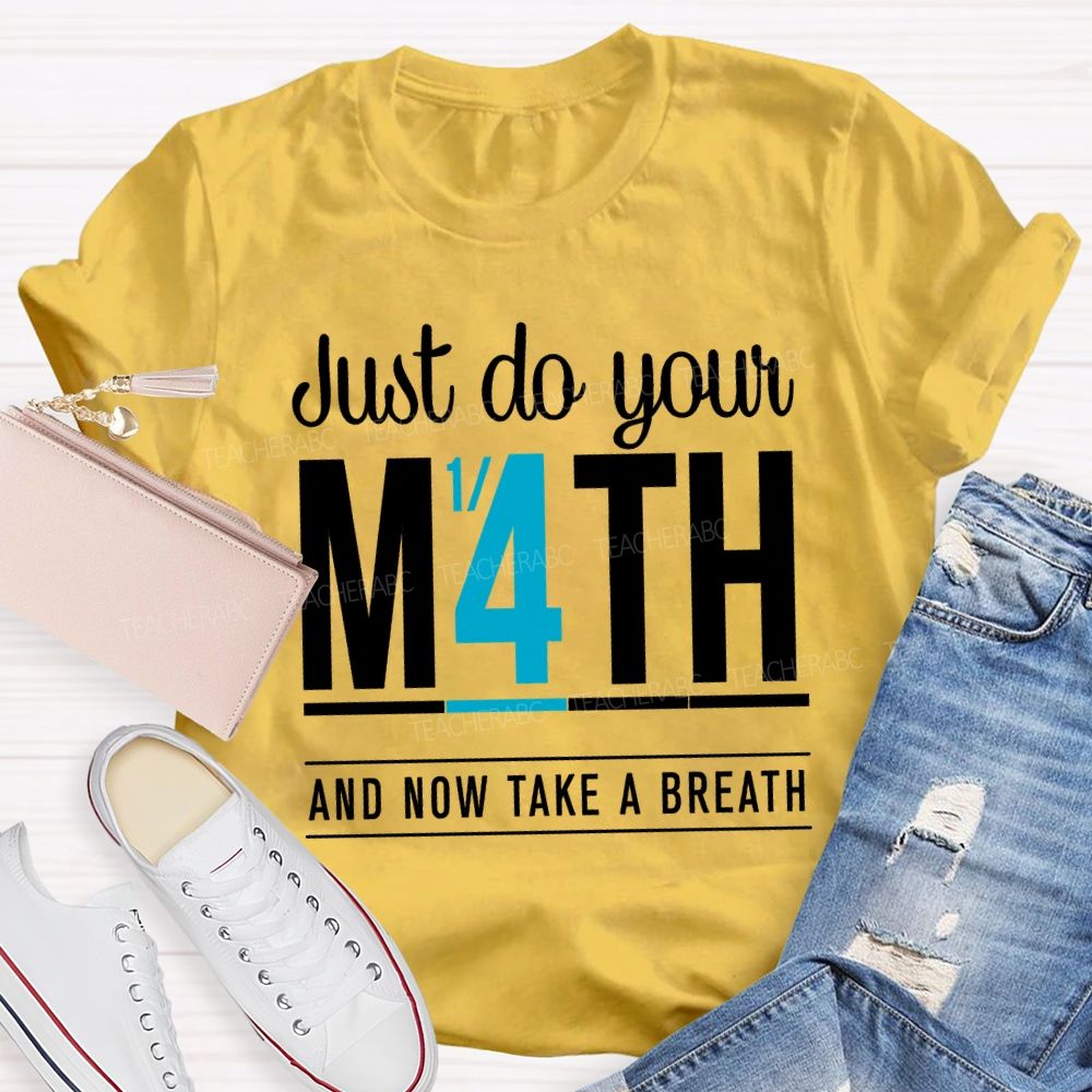 Just Do Your Math And Now Take A Breath Math Teacher T-shirt