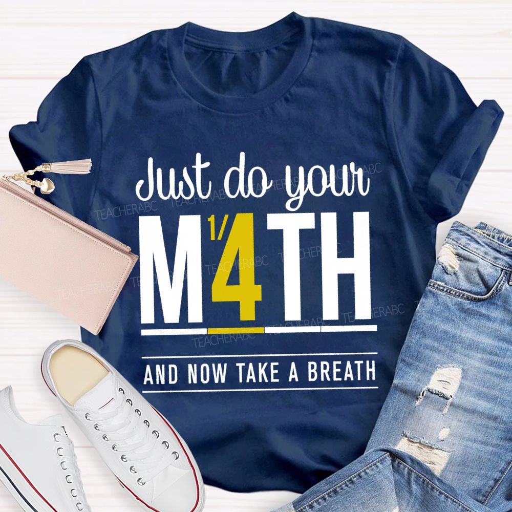 Just Do Your Math And Now Take A Breath Math Teacher T-shirt