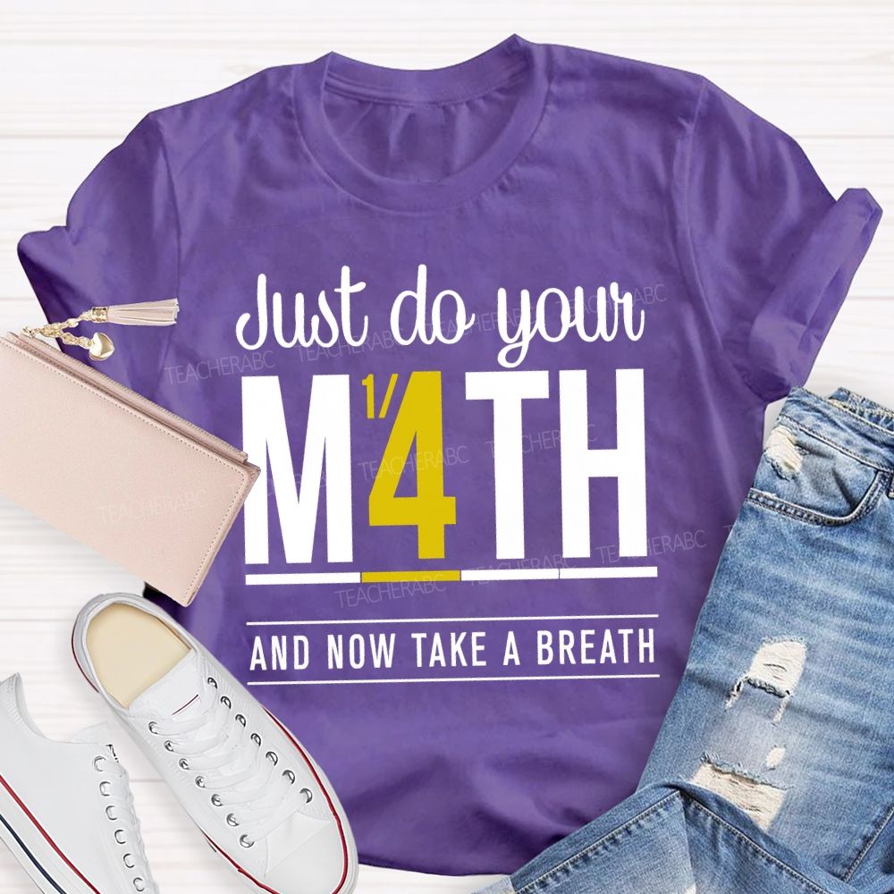 Just Do Your Math And Now Take A Breath Math Teacher T-shirt
