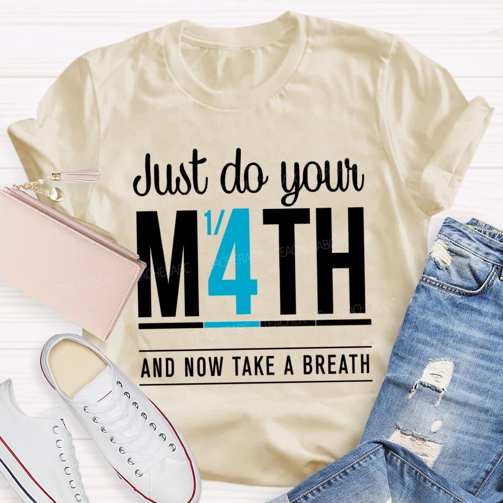Just Do Your Math And Now Take A Breath Math Teacher T-shirt
