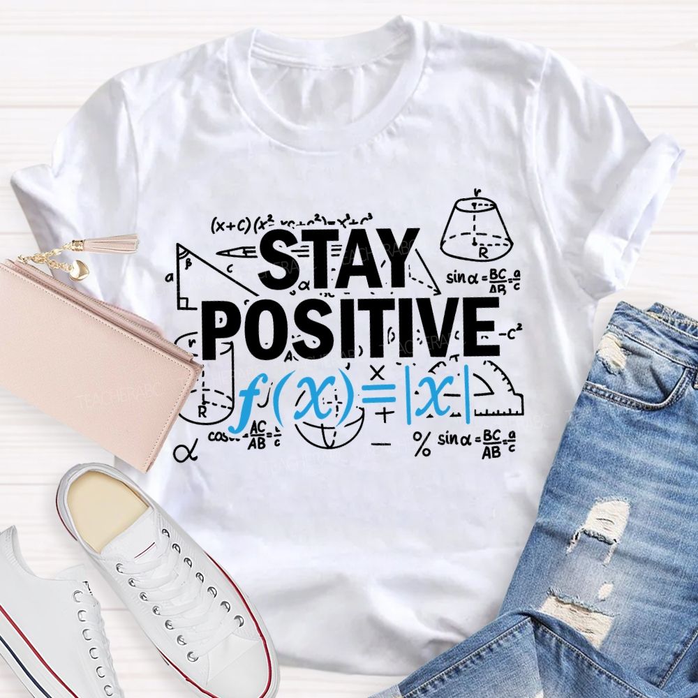 Stay Positive Encountering Difficult Math Problems Math Teacher T-shirt