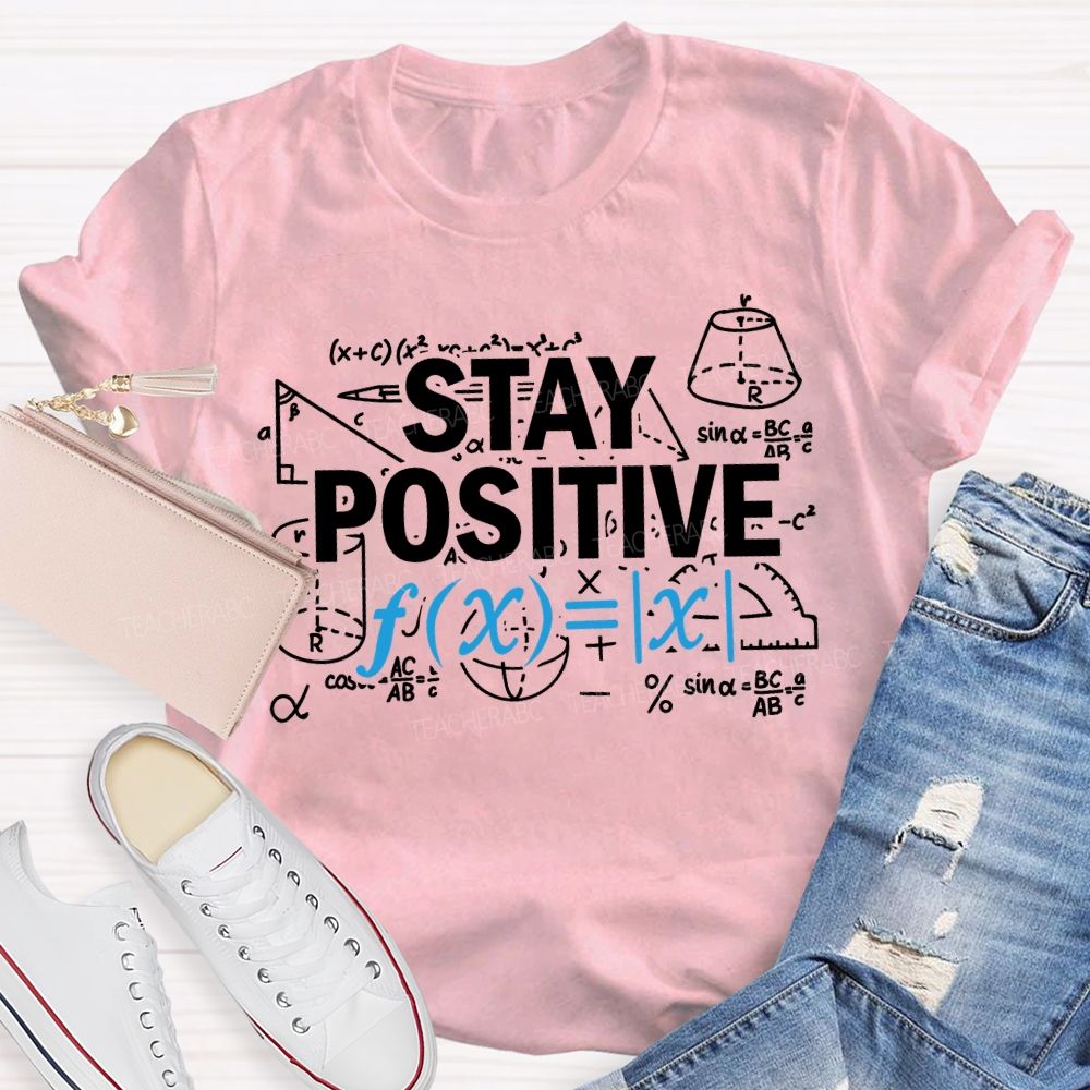 Stay Positive Encountering Difficult Math Problems Math Teacher T-shirt