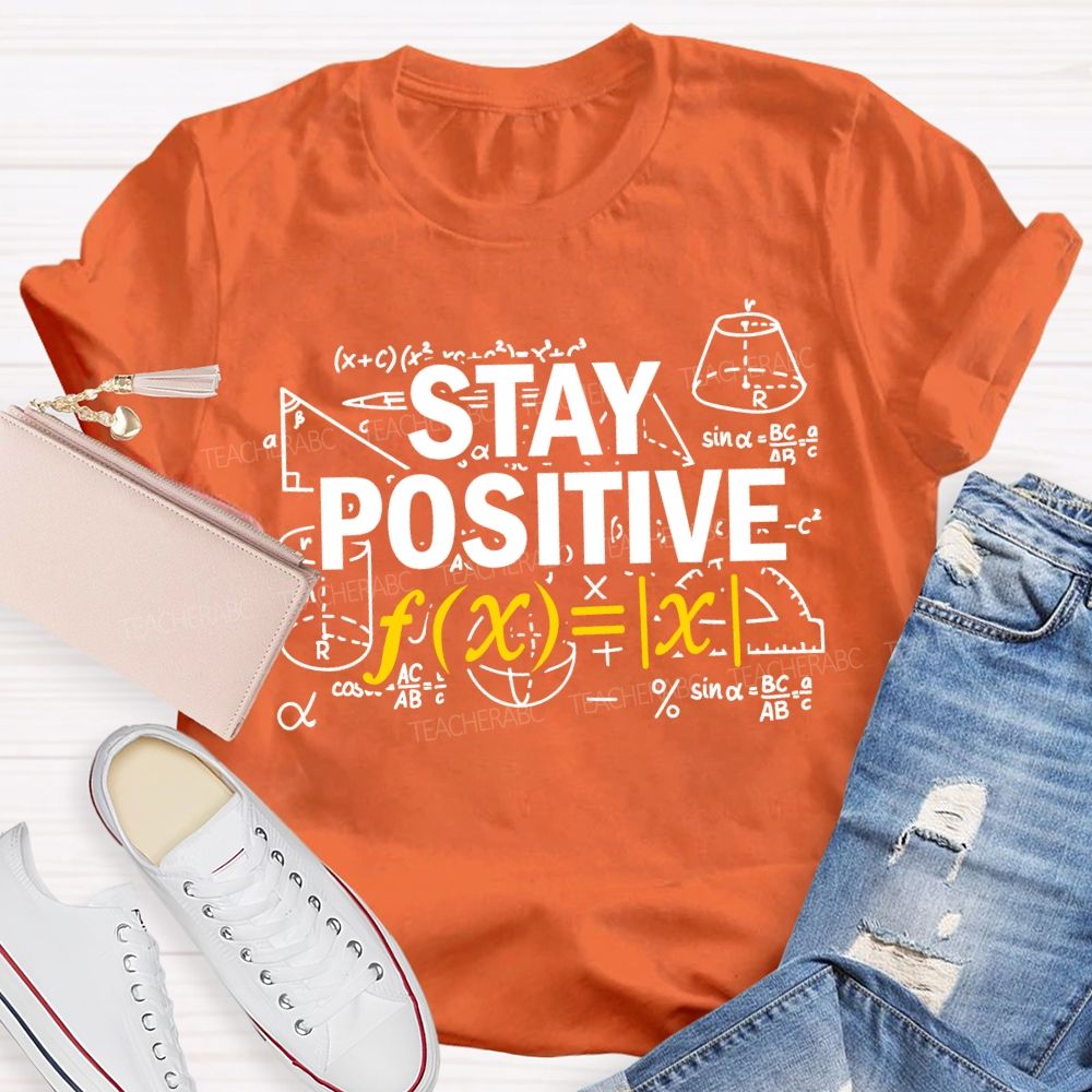 Stay Positive Encountering Difficult Math Problems Math Teacher T-shirt