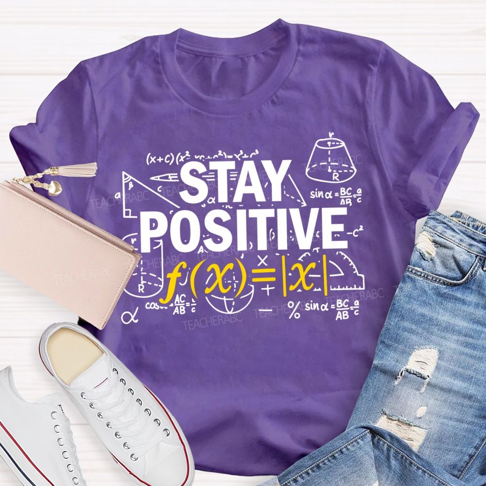 Stay Positive Encountering Difficult Math Problems Math Teacher T-shirt