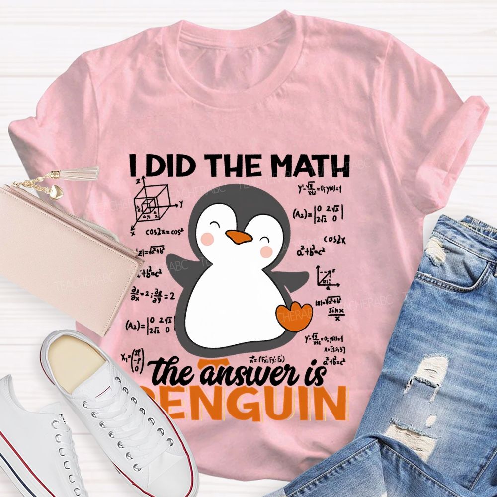 I Did The Math The Answer Is Penguin Pattern  Teacher T-shirt