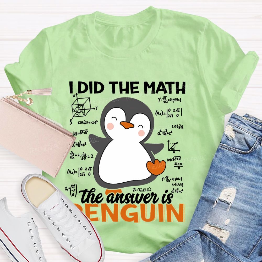 I Did The Math The Answer Is Penguin Pattern  Teacher T-shirt
