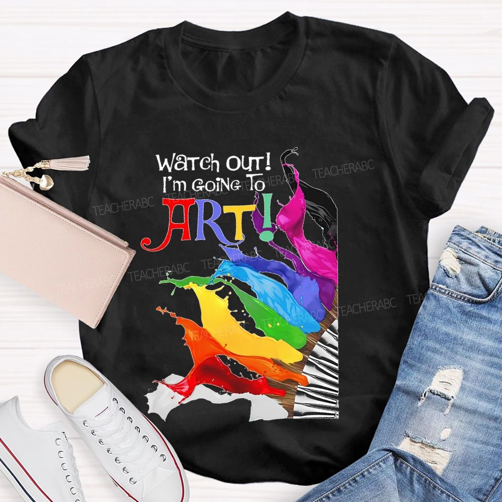 Watch Out I'm Going To Art  Teacher T-shirt