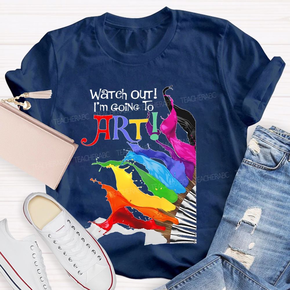 Watch Out I'm Going To Art  Teacher T-shirt