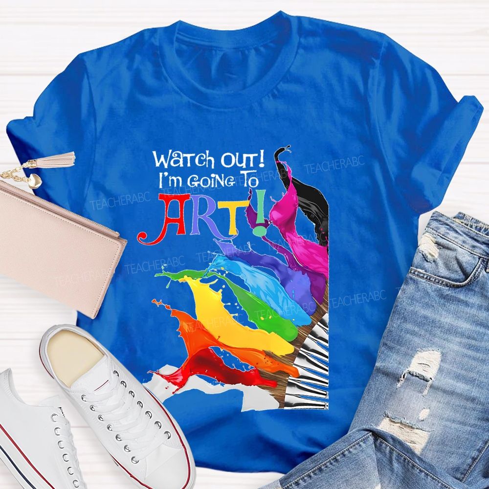 Watch Out I'm Going To Art  Teacher T-shirt
